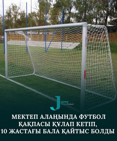 Мектеп алаңында футбол қақпасы құлап кетіп, 10 жастағы бала қайтыс болды          