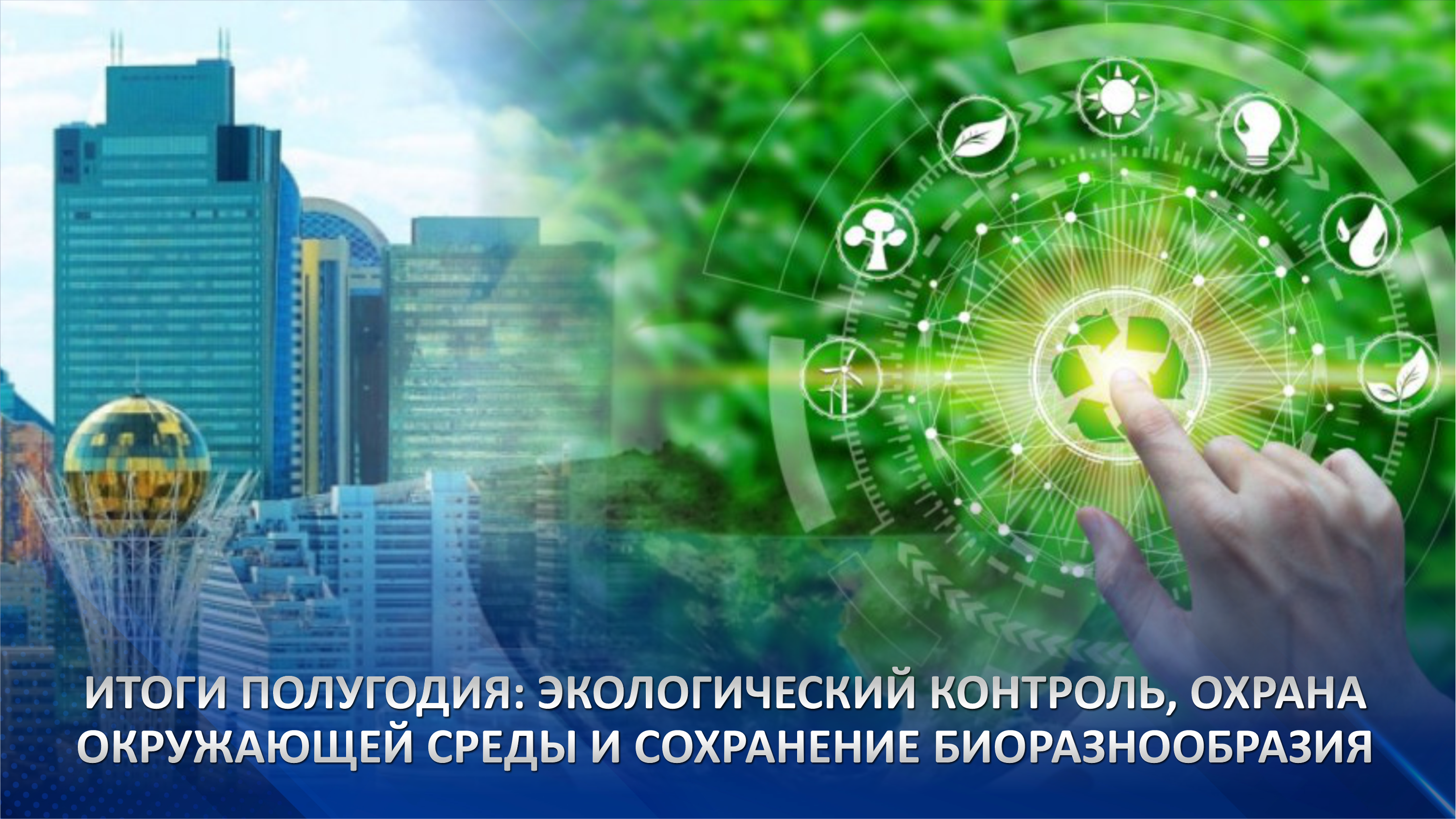 Жартыжылдық қорытындысы: экологияны қадағалау, қоршаған ортаны қорғау және биоалуантүрлілікті сақтау