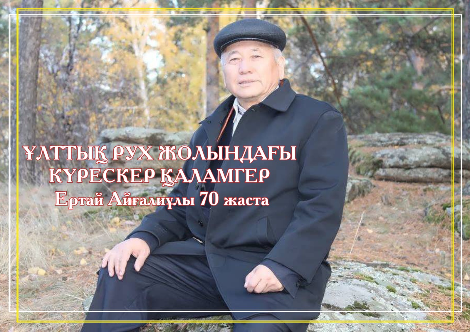 ҰЛТТЫҚ РУХ ЖОЛЫНДАҒЫ  КҮРЕСКЕР ҚАЛАМГЕР. Ертай Айғалиұлы 70 жаста